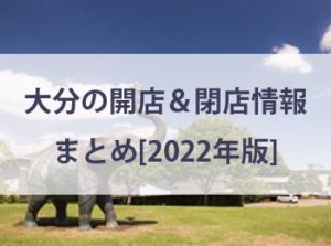 【2022年版】大分県内の開店(ニューオープン)・閉店情報まとめ！